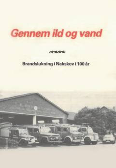 Gennem ild og vand : brandslukning i Nakskov i 100 år