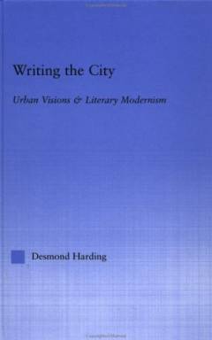 Writing the city : urban visions & literary modernism