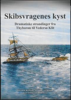 Skibsvragenes kyst : dramatiske strandinger fra Thyborøn til Vedersø Klit