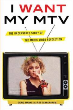 I want my MTV : the uncensored story of the music video revolution