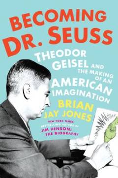 Becoming Dr. Seuss : Theodor Geisel and the making of an American imagination