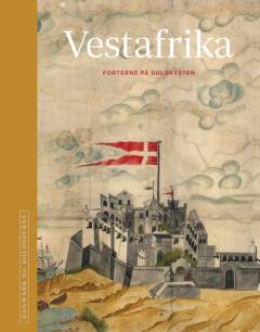 Danmark og kolonierne. 4 : Vestafrika : forterne på Guldkysten