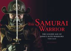 The Samurai warrior : the golden age of Japan's elite warriors, 1560-1615