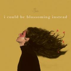 I could be blossoming instead
