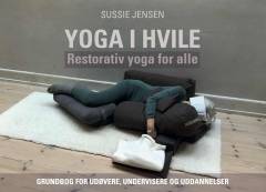 Yoga i hvile : restorativ yoga for alle: udøvere, undervisere og uddannelser