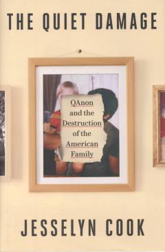 The quiet damage : QAnon and the destruction of the American family