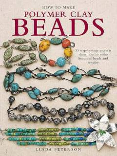 How to make polymer clay beads : 35 step-by-step projects show how to make beautiful beads and jewellery