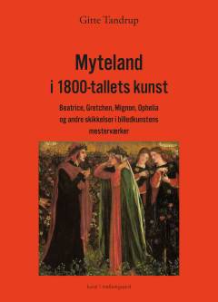 Myteland i 1800-tallets kunst : Beatrice, Gretchen, Mignon, Ophelia og andre skikkelser i billedkunstens mesterværker