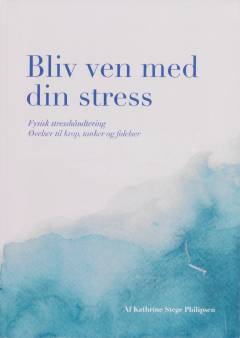 Bliv ven med din stress : fysisk stresshåndtering : øvelser til krop, tanker og følelser