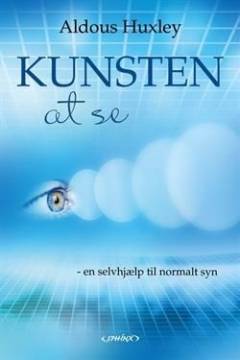 Kunsten at se : en selvhjælp til normalt syn : lær at se uden briller efter Bates-metoden