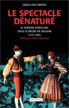 Le spectacle dénaturé : Le théâtre portugais sous le règne de Salazar (1933-1968)