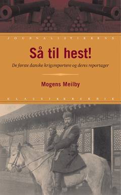 Så til hest! : de første danske krigsreportere og deres reportager
