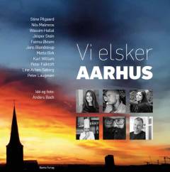 Vi elsker Aarhus : 12 aarhusianere, 12 essays : betragtninger fra en såkaldt storby om yndlingssteder, barndomsglimt, det aarhusianske storhedsvanvid og de muntre gadehjørner