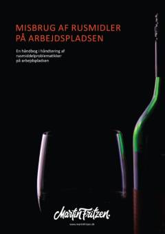 Misbrug af rusmidler på arbejdspladsen : en håndbog i håndtering af rusmiddelproblematikker på arbejdspladsen