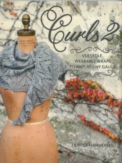 Curls 2 : versatile, wearable wraps to knit at any gauge