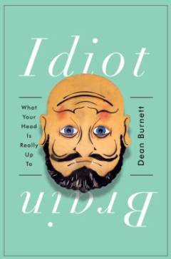 Idiot brain : what your head is really up to