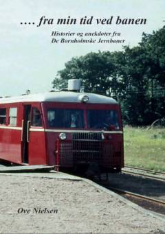 Fra min tid ved banen : historier og anekdoter fra De Bornholmske Jernbaner : små artikler, primært inspireret af besøg i arkivet på DBJ-museet i Nexø, suppleret med egne oplevelser som ansat i perioden fra 1961 til 1968 ved De Bornholmske Jernbaner