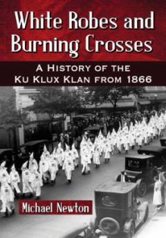 White robes and burning crosses : a history of the Ku Klux Klan from 1866