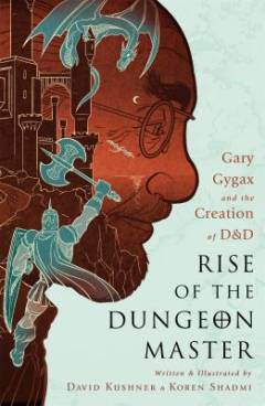 Rise of the dungeon master : Gary Gygax and the creation of D&D