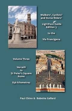 Lightfoot guide to the via Francigena. Volume 3 : Vercelli to St Peter's Square, Rome : 836 kilometres