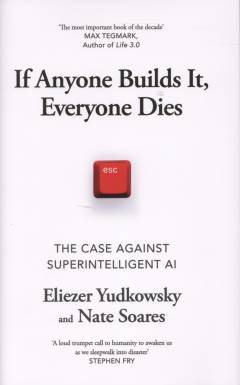 If anyone builds it, everyone dies : the case against superintelligent AI