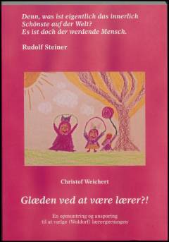 Glæden ved at være lærer?! : en opmuntring og ansporing til at vælge (Waldorf) lærergerningen