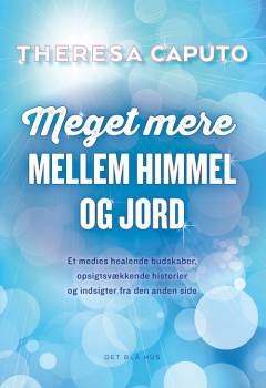 Meget mere mellem himmel og jord : et medies healende budskaber, opsigtsvækkende historier og indsigter fra den anden side