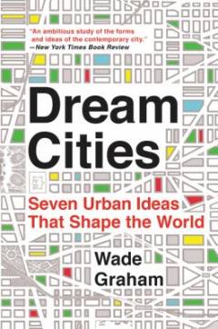 Dream cities : seven urban ideas that shape the world
