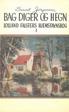 Bag diger og hegn : Lolland-Falsters hjemstavnsbog. Bind 1