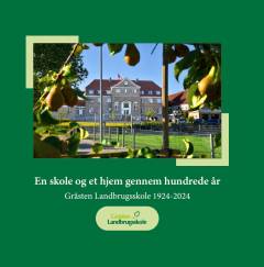 En skole og et hjem gennem hundrede år : Gråsten Landbrugsskole 1924-2024: Årsskrift for Foreningen Gråsten Elever 2024