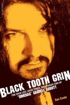 Black tooth grin : the high life, good times and tragic end of "Dimebag" Darrell Abbott