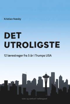Det utroligste : 12 lærestreger fra 5 år i Trumps USA