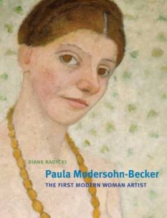 Paula Modersohn-Becker : the first modern woman artist