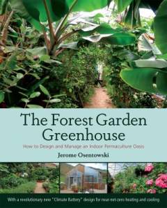 The forest garden greenhouse : how to design and manage an indoor permaculture food oasis