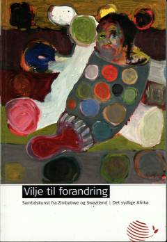 Vilje til forandring : samtidskunst fra Zimbabwe og Swaziland, det sydlige Afrika