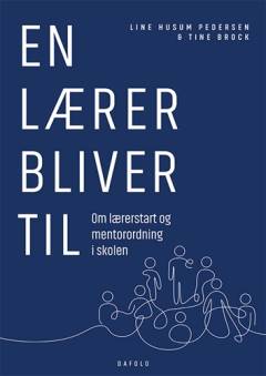 En lærer bliver til : om lærerstart og mentorordning i skolen