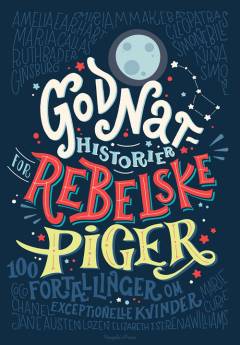 Godnathistorier for rebelske piger : 100 fortællinger om exceptionelle kvinder