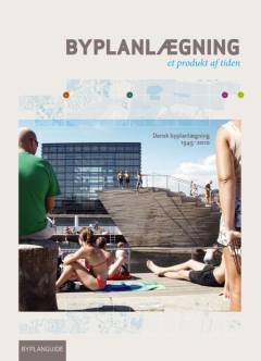 Byplanlægning - et produkt af tiden : dansk byplanlægning 1945-2010