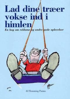 Lad dine træer vokse ind i himlen : en bog om reklame og andre gode oplevelser
