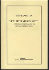 Sæt litteraturen er til : om genre, fortolkning og litteraturpædagogik