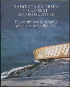 Kangiata Illorsua - Ilulissat Isfjordscenter : en ganske særlig bygning på et ganske særligt sted