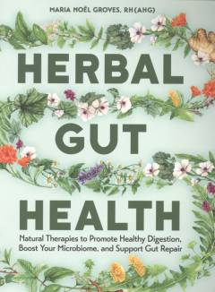 Herbal gut health : natural therapies to promote healthy digestion, boost your microbiome, and support gut repair