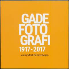 Gadefotografi 1917-2017 : en hyldest til hverdagen