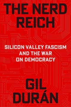 The nerd reich : Silicon Valley Fascism and the War on Democracy