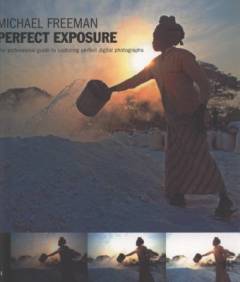 Perfect exposure : the professional guide to capturing perfect digital photographs
