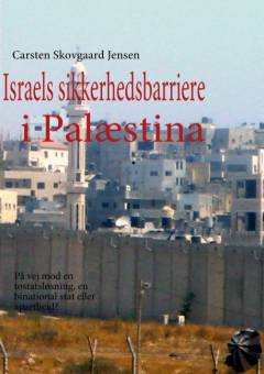 Israels sikkerhedsbarriere i Palæstina : på vej mod en tostatsløsning, en binational stat eller apartheid?