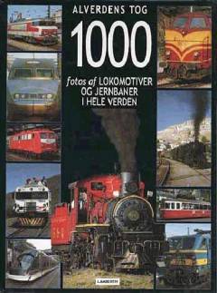 Alverdens tog : 1000 fotos af lokomotiver og jernbaner fra hele verden