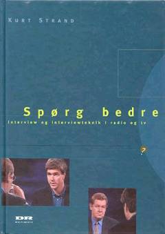 Spørg bedre : interview og interviewteknik i radio og tv