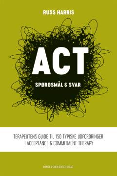 ACT - spørgsmål & svar : terapeutens guide til 150 typiske udfordringer i acceptance & commitment therapy