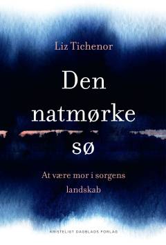 Den natmørke sø : at være mor i sorgens landskab